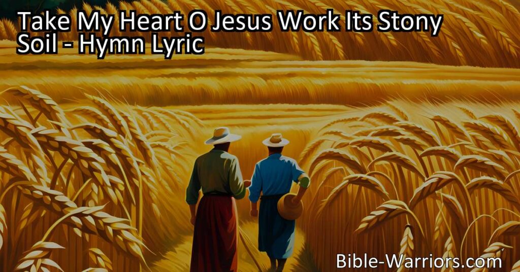 Experience a transformation of the heart with "Take My Heart O Jesus Work Its Stony Soil" hymn. Let Jesus soften your hardened heart and cultivate it into fertile ground. Witness the beauty of spiritual growth.