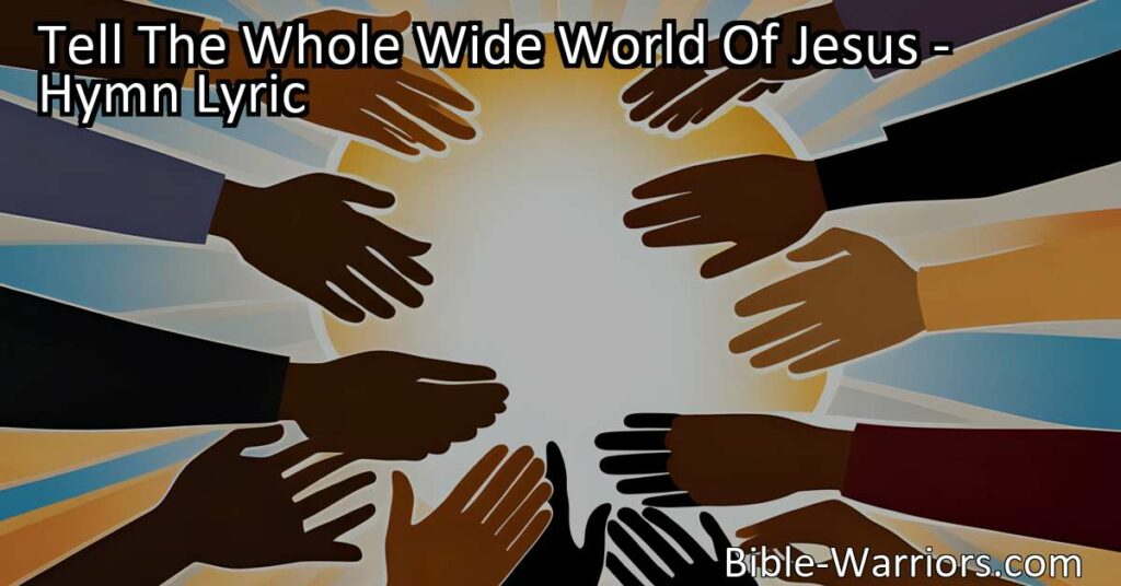 Tell The Whole Wide World Of Jesus: Spreading Good News Across the Globe - Illuminate hearts