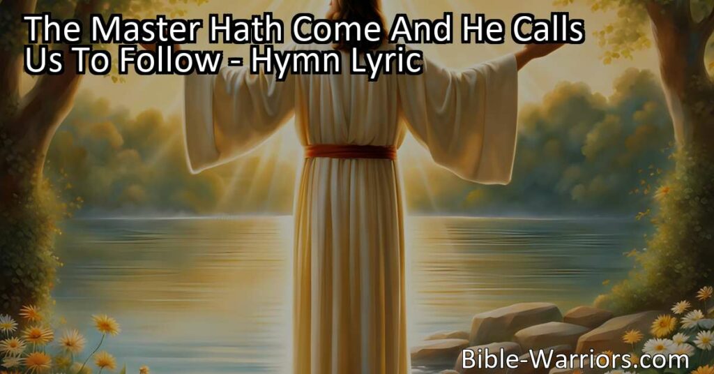 The Master Hath Come And He Calls Us To Follow - A hymn embracing the call to follow Jesus Christ