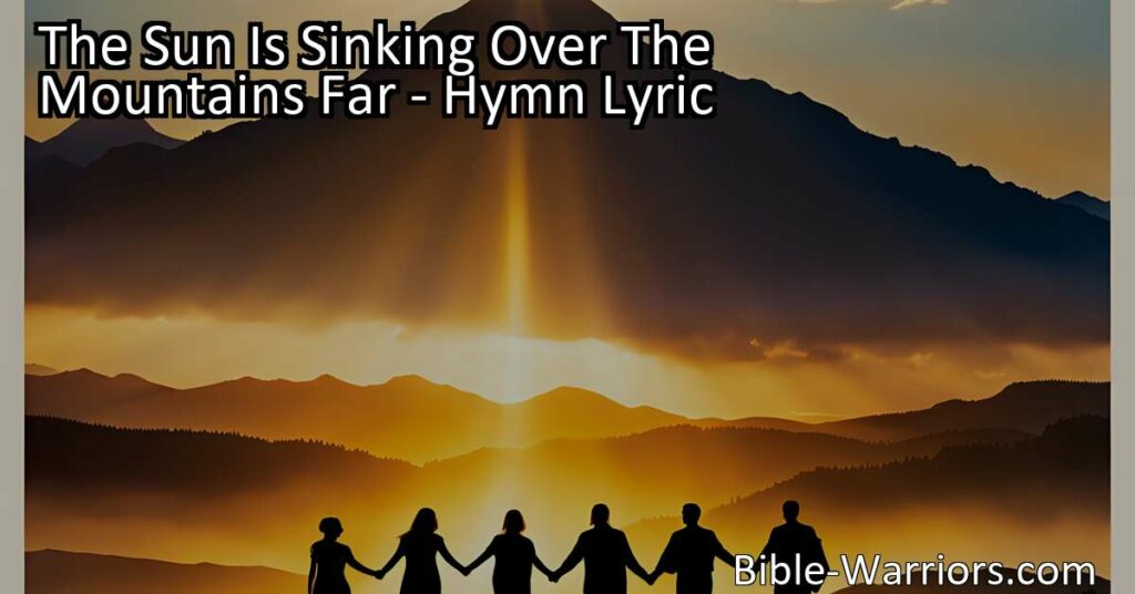 Experience the power of God's light in "The Sun Is Sinking Over The Mountains Far." This hymn calls for illuminating every darkened place with hope and joy