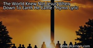 Discover the incredible love and sacrifice of Jesus in "The World Knew Not Jesus When Down To Earth He Came." Learn how to know Him
