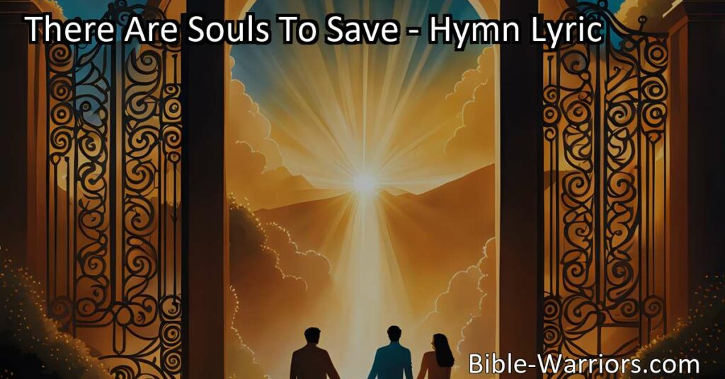 Discover the importance of reaching out to lost souls in the hymn "There Are Souls to Save