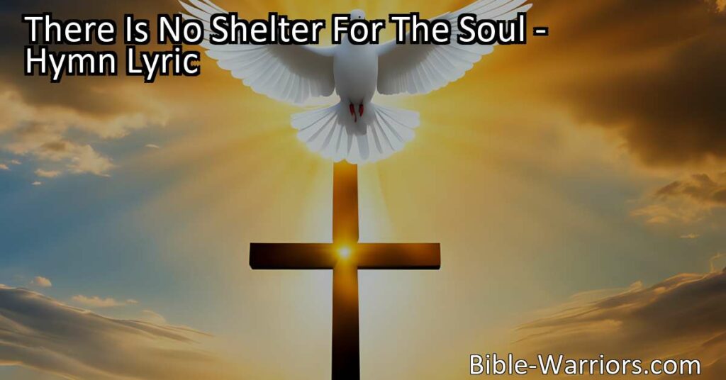 Seeking refuge for your soul? Discover the true shelter and loving arms of Jesus Christ in "There Is No Shelter For The Soul" hymn. Find solace and security in His unwavering love.