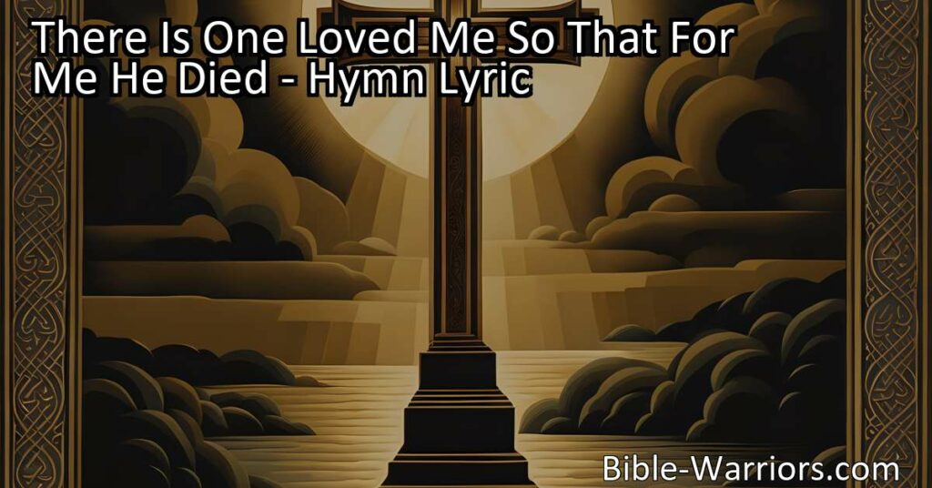 Experience the deep love and sacrifice of Jesus in the heartfelt hymn "There Is One Loved Me So That For Me He Died." Reflect on the longing to see Jesus and His profound impact on our lives.