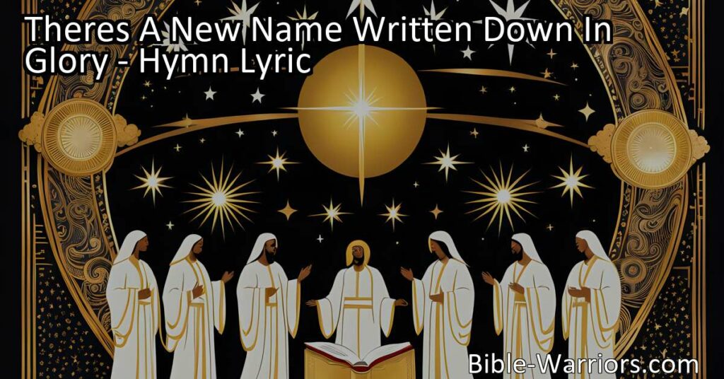 Discover the uplifting hymn "There's a New Name Written Down in Glory." Experience the power of redemption and forgiveness in this timeless hymn. Start anew with a new name in glory.