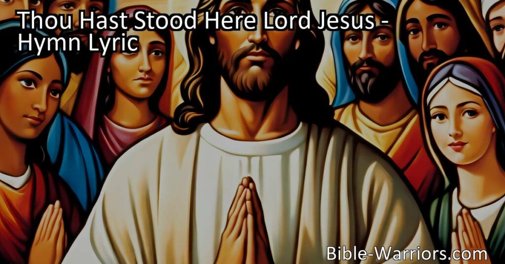 Experience the powerful compassion and saving grace of Jesus in "Thou Hast Stood Here Lord Jesus." Reflect on His sacrifice