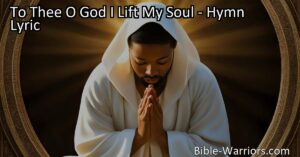 To Thee O God I Lift My Soul - A heartfelt plea to the Almighty for guidance