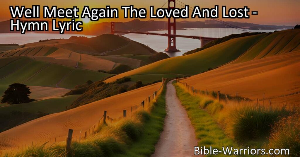 Find hope in eternal reunions with "We'll Meet Again The Loved And Lost." This hymn offers solace