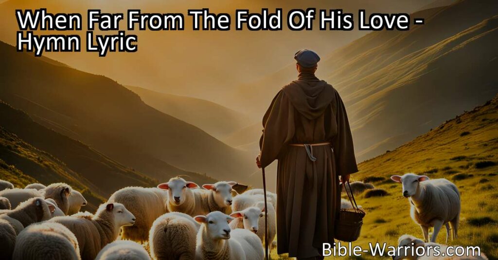 Discover the transformative power of the Savior's love in "When Far From The Fold Of His Love" hymn. Find freedom