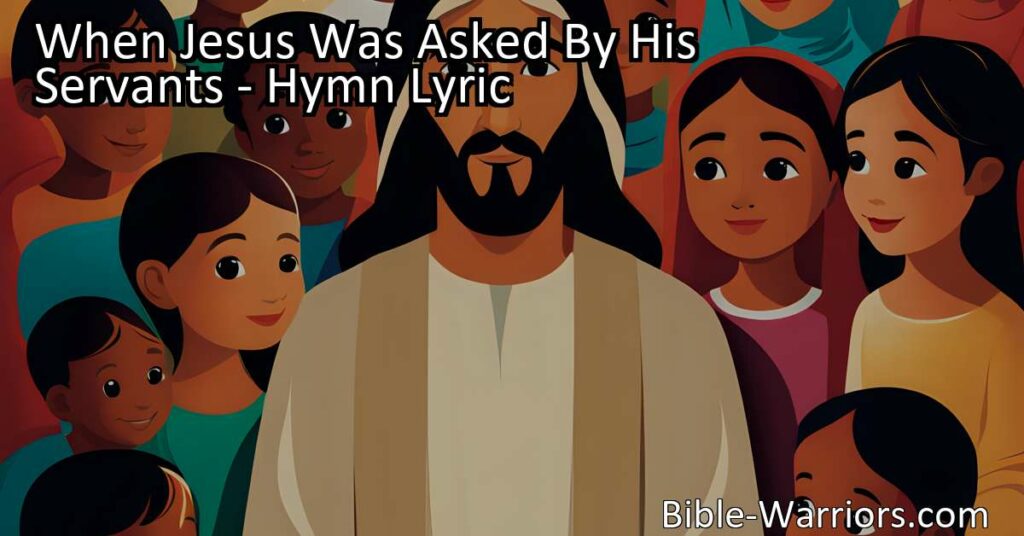 Discover the lesson of humility and compassion in the hymn "When Jesus Was Asked By His Servants." Learn how to find true greatness in the eyes of our Master and ensure a welcome into Heaven.