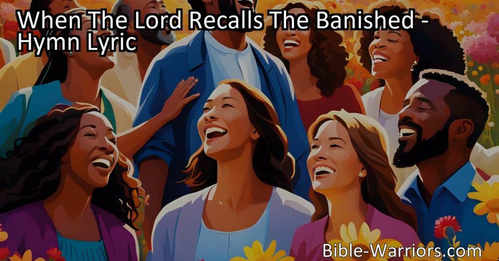 Discover freedom and joy in God's redemption when the Lord recalls the banished. Find hope and relief from sorrow through His unwavering love.