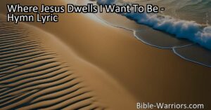 Discover the heartfelt desire to be where Jesus dwells