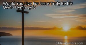 Discover the meaning behind the hymn "Would You Live For Jesus