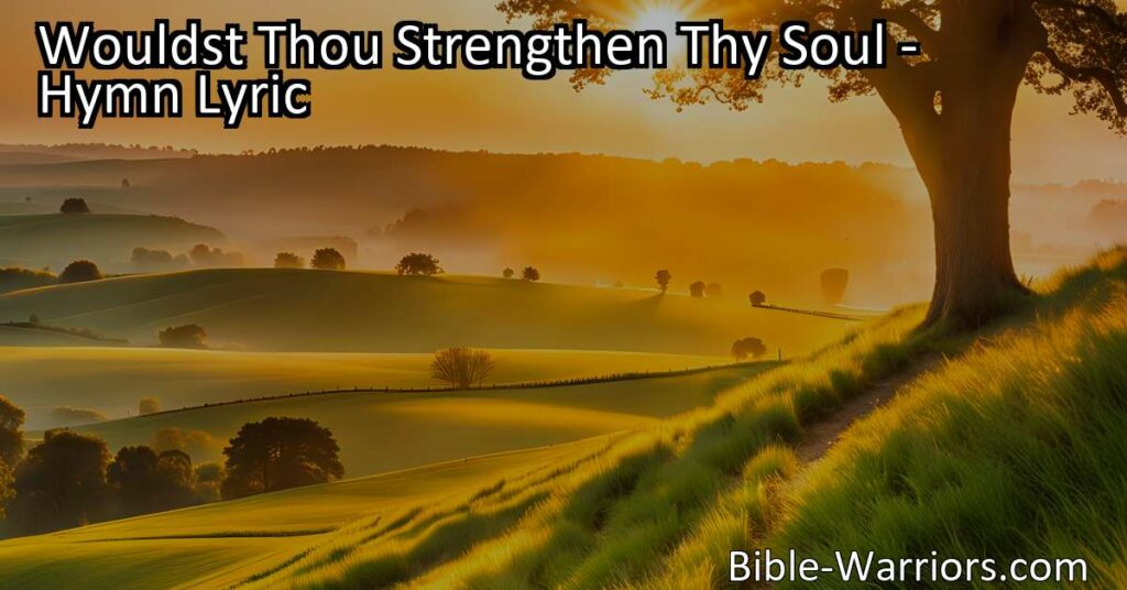 Discover the power of perseverance and trusting in the Savior with the hymn "Wouldst Thou Strengthen Thy Soul." Find strength