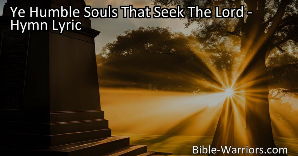 Looking for hope and joy in the resurrection? Discover the powerful message of "Ye Humble Souls That Seek The Lord" hymn and find solace in the promise of eternal life.