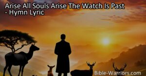 "Arise All Souls Arise: The Watch is Past - Embrace the New Life. Experience the breath of God