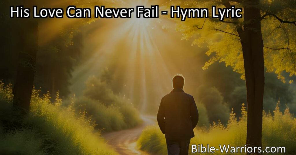 Discover the unyielding love of God in the hymn "His Love Can Never Fail." Trust in His guidance and find comfort in knowing His love will never falter. Walk with faith and embrace the journey with joy.