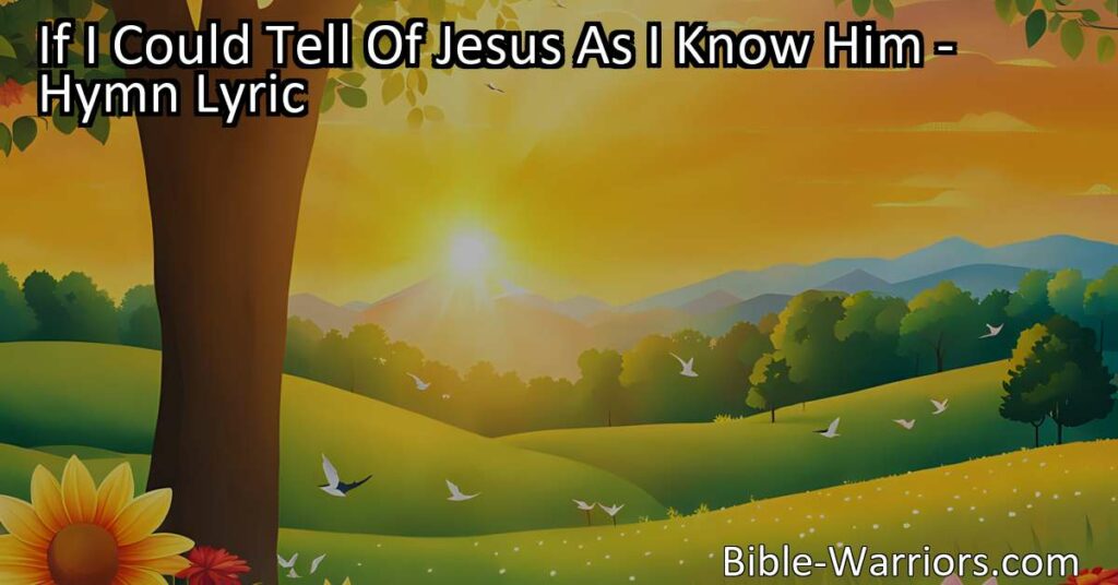 Discover the incredible love and light of Jesus in "If I Could Tell of Jesus As I Know Him." Experience His presence
