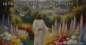Experience the Beauty and Love of Christ - A Hymn Reflecting on His Majesty. Discover the captivating imagery and profound meaning of "Lo Fair Thou Art My Love" hymn. Celebrate the exquisite love and beauty of our Savior.