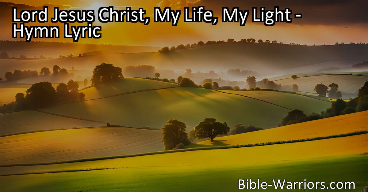 Lord jesus christ my life my light hymn lyric bible warriors