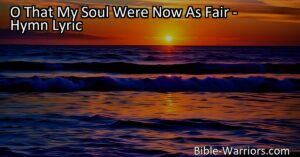 Explore the beauty and redemption of the soul through the longing expressed in the hymn "O That My Soul Were Now As Fair." Discover the author's desire for a radiant
