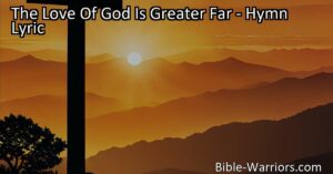 Experience the Unconditional Love of God - "The Love of God Is Greater Far" is a hymn that explores the limitless depth and power of God's love. Discover the hope