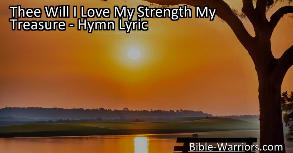Embrace deep love for God with "Thee Will I Love My Strength My Treasure" hymn. Discover the strength