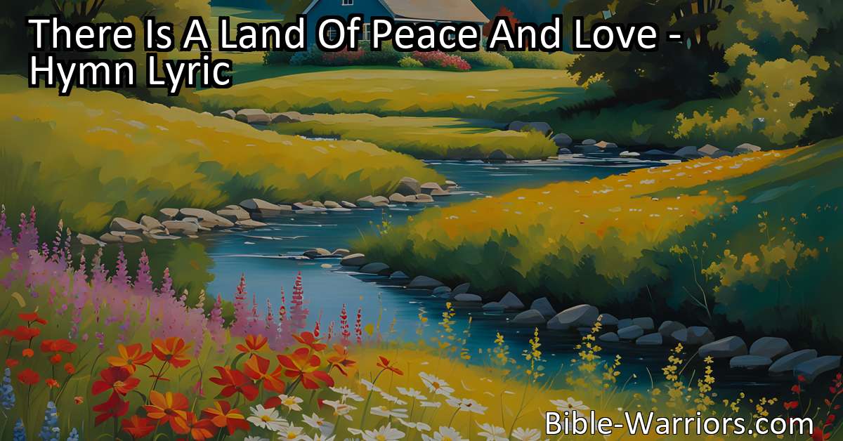 There Is A Land Of Peace And Love - Hymn Lyric - Bible Warriors