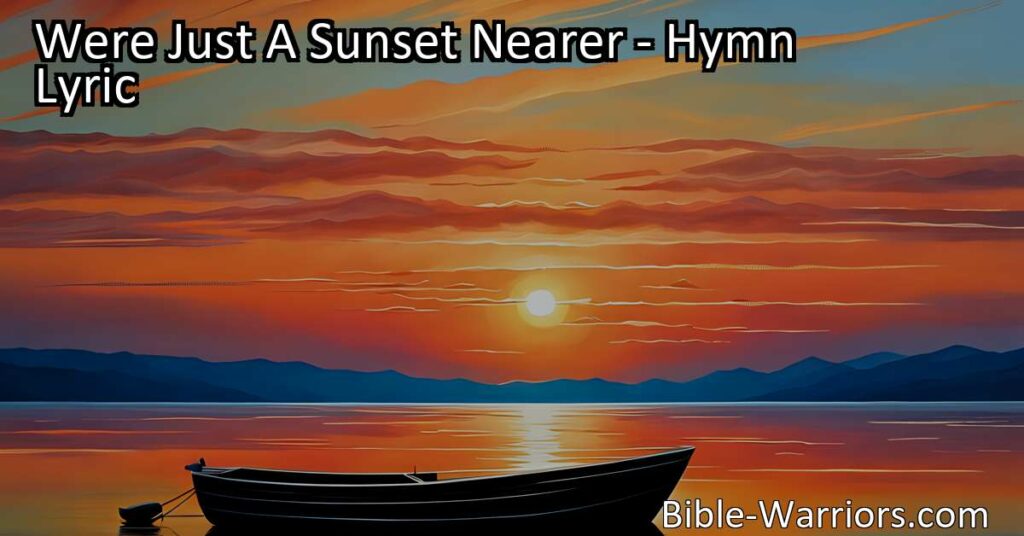 Embrace the hope of a brighter tomorrow with "We're Just A Sunset Nearer." Each sunset brings us closer to a future of everlasting joy and light. Hold onto hope and cherish every moment. Just a Sunset Nearer: Embracing Hope.