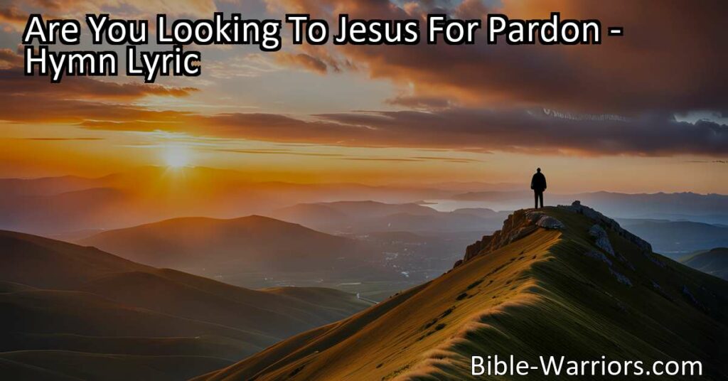 Are you looking to Jesus for pardon? Seek forgiveness