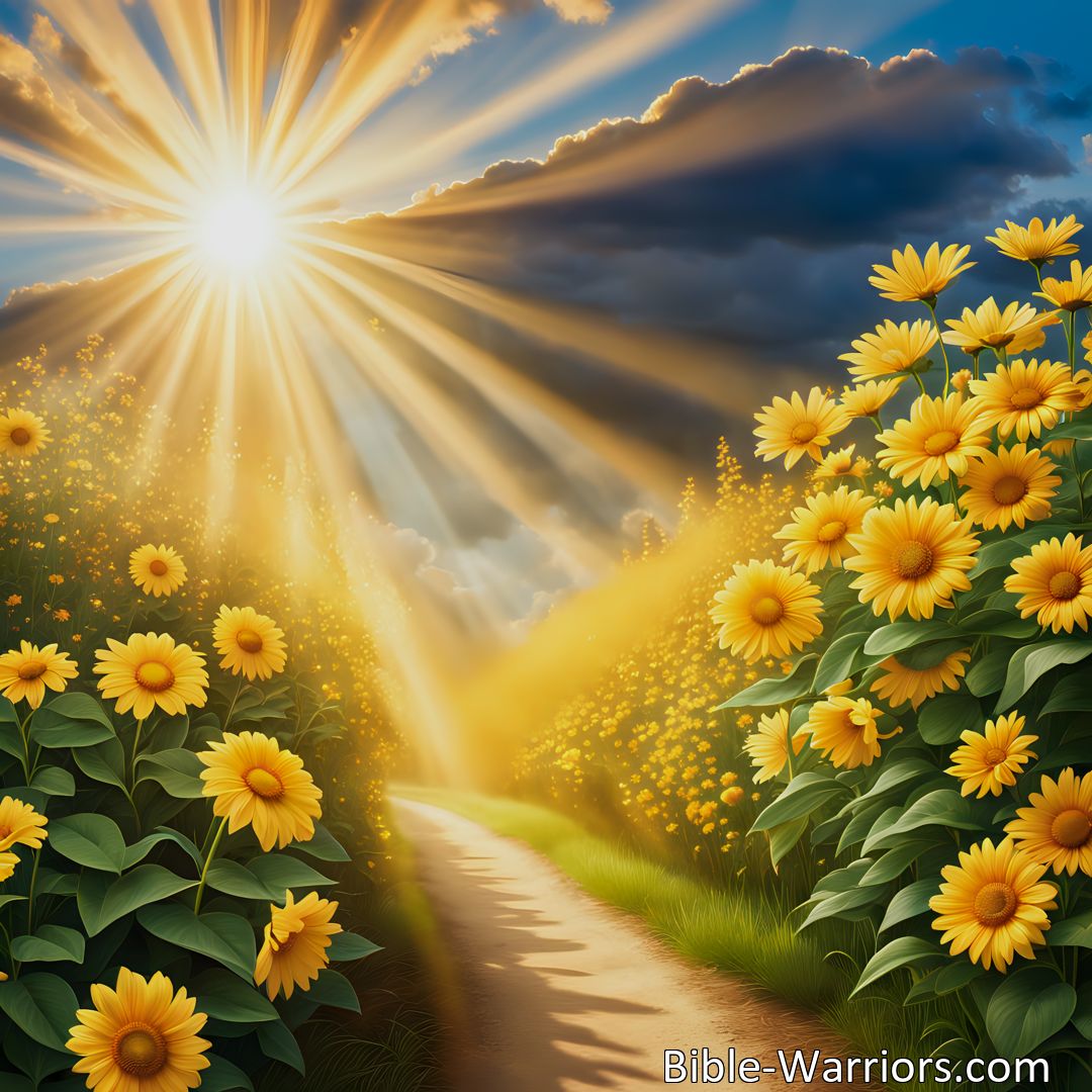 Freely Shareable Hymn Inspired Image Be a Golden Sunbeam: Bring brightness, joy, and hope into the lives of others. Chase away darkness, scatter rays of light, and uplift spirits with kindness and compassion. Spread your radiant light and make a difference.