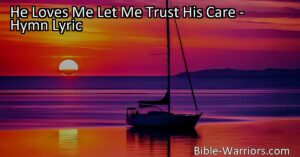 Embrace God's love and find solace in His care with the hymn "He Loves Me Let Me Trust His Care." Discover reassurance