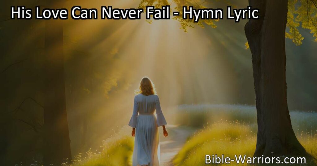 Discover the unyielding love of God in the hymn "His Love Can Never Fail." Trust in His guidance and find comfort in knowing His love will never falter. Walk with faith and embrace the journey with joy.