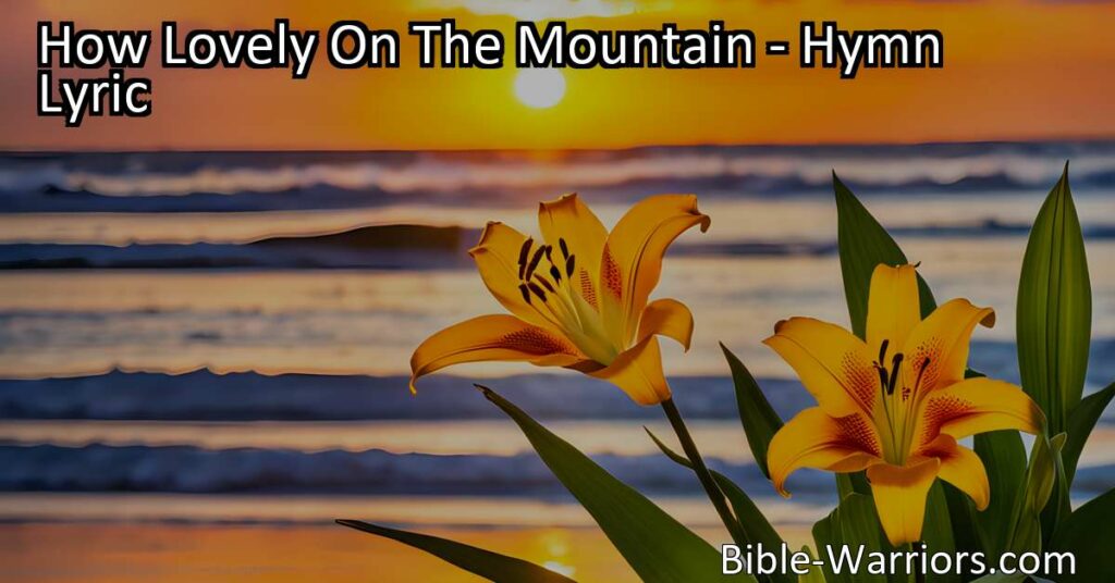 How Lovely On The Mountain: Bringing Hope and Salvation - Experience the beauty and power of bringing glad tidings of salvation through Zion's glorious King. Lift up your head