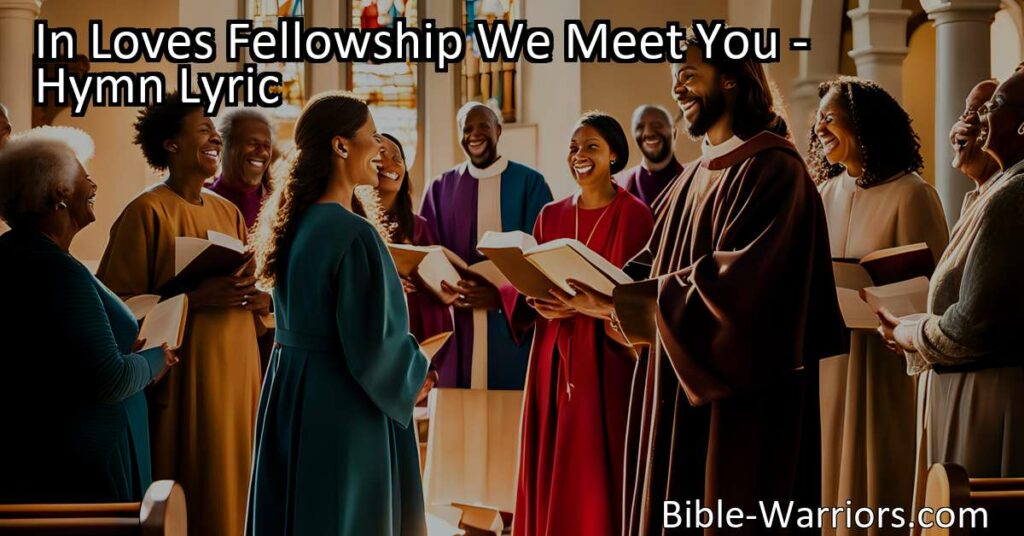 Experience love and unity in "In Love's Fellowship We Meet You." Sing this heartwarming hymn of unconditional love and guidance