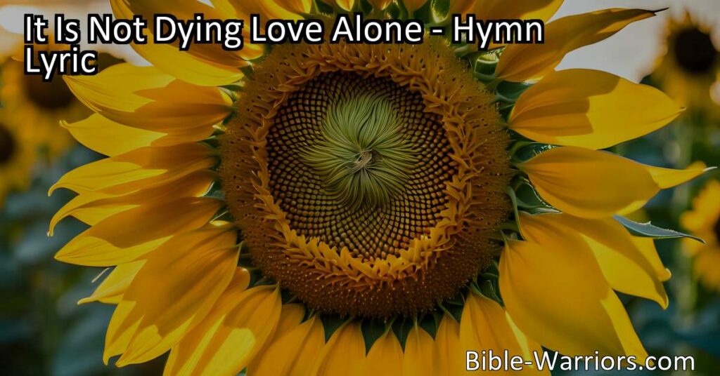 Discover the unending love in "It Is Not Dying Love Alone." Explore the powerful message of love that goes beyond death and fills our hearts with peace.