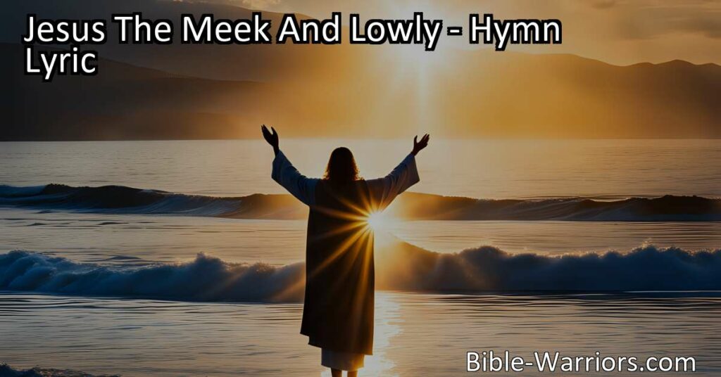 Discover the powerful and loving nature of Jesus in the hymn "Jesus The Meek And Lowly." Find inspiration and comfort in his compassionate reign over all. Embrace his meekness and trust in his love.