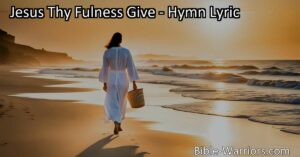 Experience the transformative power of Jesus in "Jesus Thy Fulness Give" hymn. Embrace holiness and abundance
