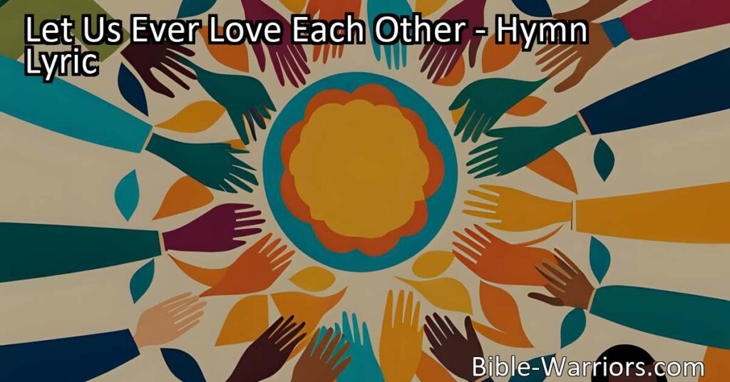 Spread love and kindness with "Let Us Ever Love Each Other." Discover the power of compassion and create a world filled with understanding and peace. Let's spread love