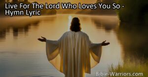 Live for the Lord who loves you so: A hymn of love and service. Let your life shine and show the love of Christ in the way you live. Be loyal