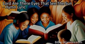 Discover the awe-inspiring wonders of God's creation and the power of His word in "Lord Are There Eyes That See The Sun" hymn. Reflect on revelation