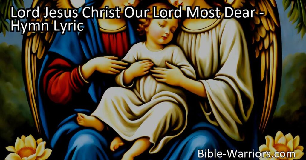 Unlock blessings and protection with "Lord Jesus Christ Our Lord Most Dear." This heartfelt prayer asks for grace
