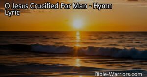 Discover the powerful hymn "O Jesus Crucified For Man" that reflects Jesus' sacrifice on the cross. Understand the love