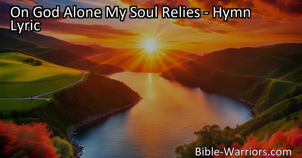 Find strength and solace in "On God Alone My Soul Relies" hymn. Trust in God's support
