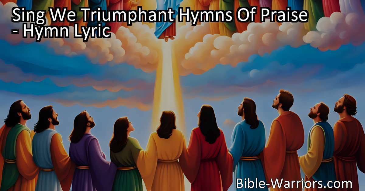 Sing We Triumphant Hymns Of Praise - Hymn Lyric - Bible Warriors