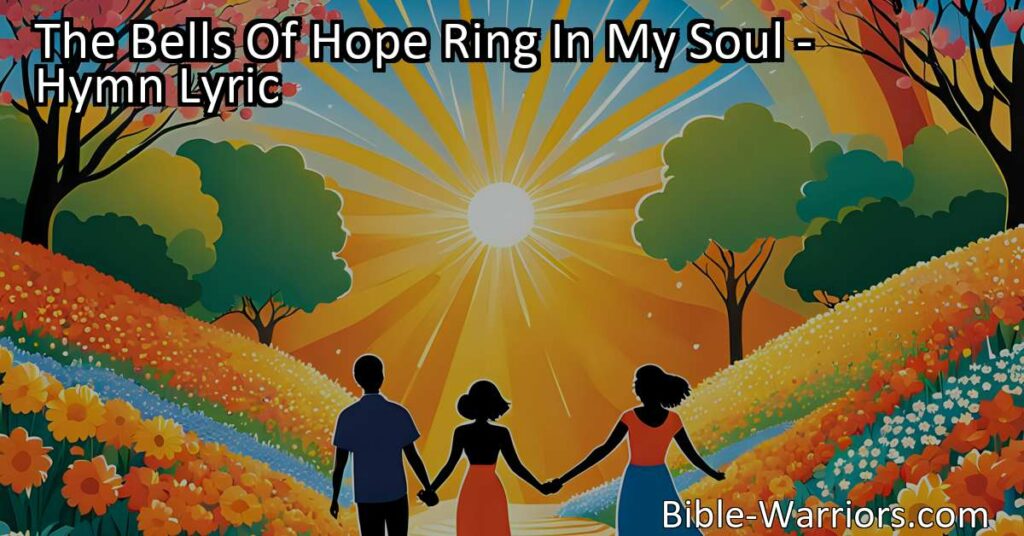 "The Bells of Hope Ring in My Soul: Embrace a Promising Future with Optimism and Resilience. Let the Melodious Chime of Hope Fill Your Heart!"