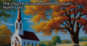 Experience the Triumph of God's Love in the Church | Sing Hymns of Praise and Find Unity in Worship | Join the Eternal Song of Adoration | The Church Triumphant In Thy Love