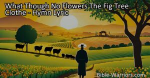 Experience Joy in Difficult Times with "What Though No Flowers The Fig Tree Clothe"