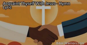 Acquaint Thyself With Jesus: Discover True Friendship & Eternal Transformation. Experience Jesus's unwavering love