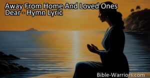 Discover the heartfelt hymn "Away From Home and Loved Ones Dear" that explores the power of prayer and a mother's love. Let this touching story of faith and reunion uplift your spirits.